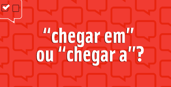 “Chegar em” ou “chegar a”?